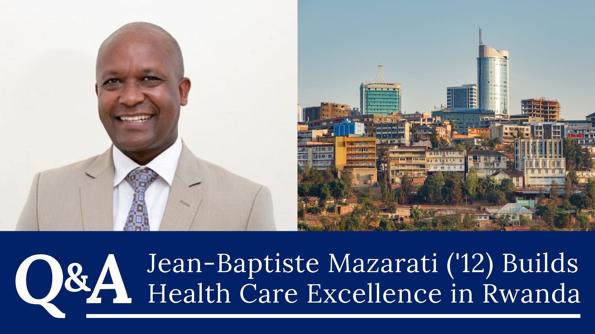 Q&A: Jean-Baptiste Mazarati ('12) Builds Health Care Excellence in Rwanda. A headshot of Dr. Mazarati next to a photo of the downtown skyline of Kigali, Rwanda